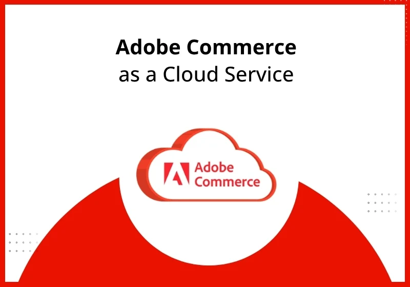 Adobe Commerce as a Cloud Service: What It Means for Your Business