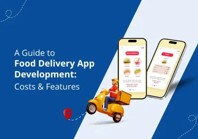 A Guide to Food Delivery App Development: Costs & Features