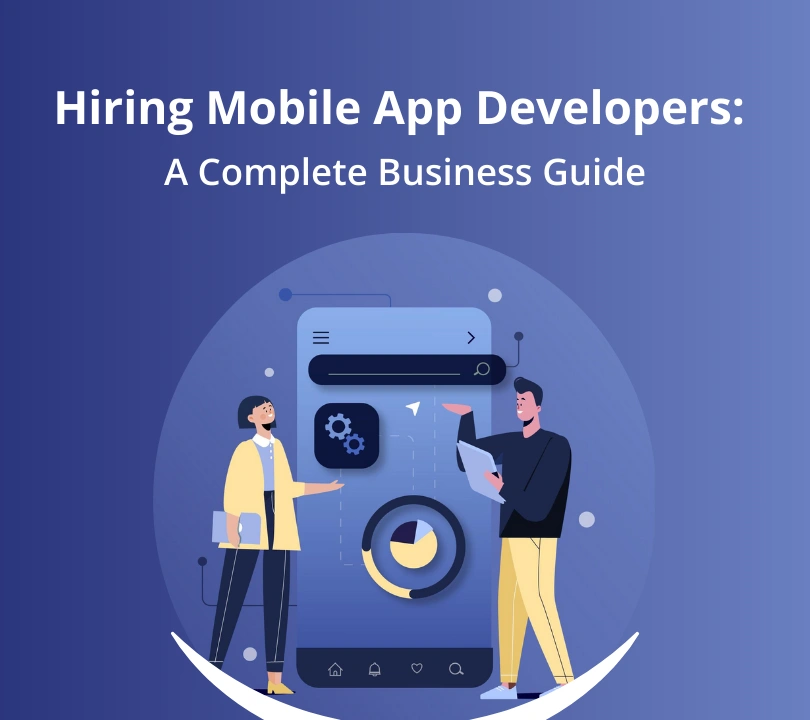 Hiring Mobile App Developers: A Complete Business Guide