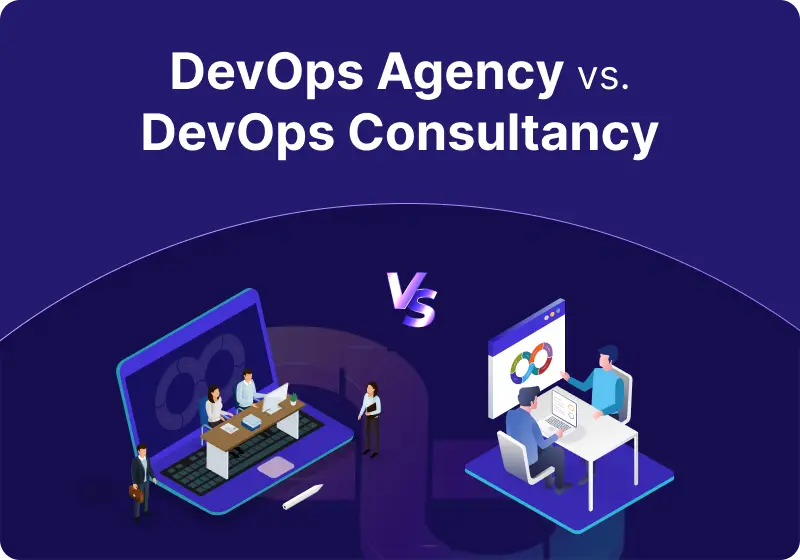 DevOps Agency vs. DevOps Consultancy: Which One Should You Choose?