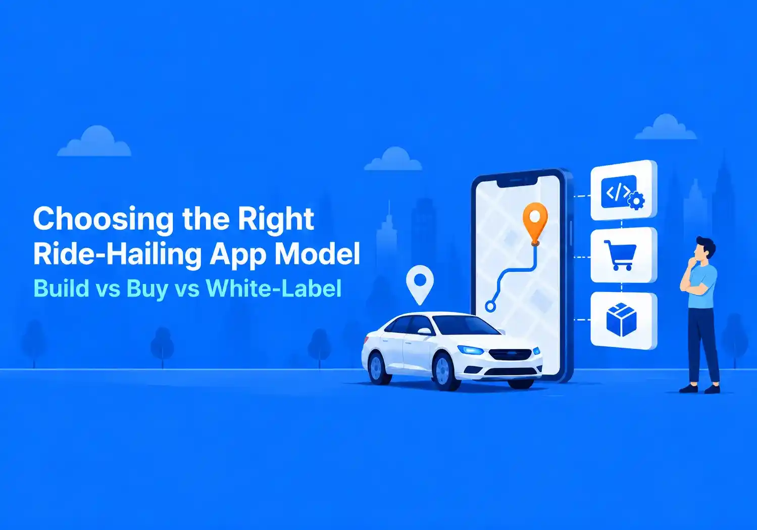 Build vs Buy vs White-Label Ride-Hailing App: An Enterprise Decision Framework