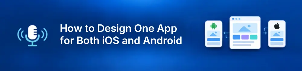 how-to-design-one-app-for-both-ios-and-android.webp